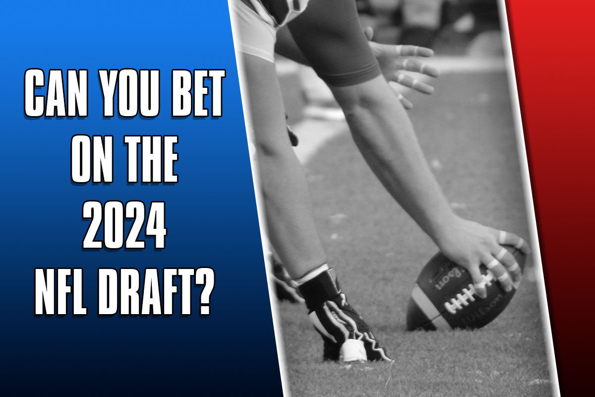 Can you legally bet on the 2024 NFL draft?